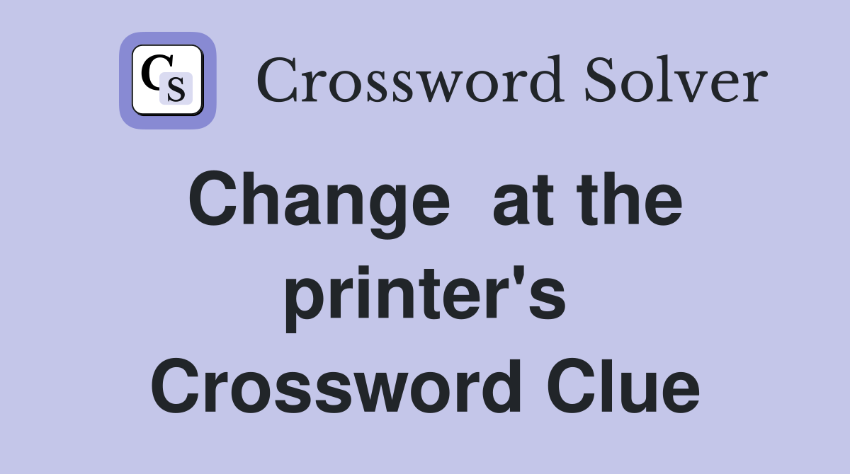 Change at the printer's Crossword Clue Answers Crossword Solver